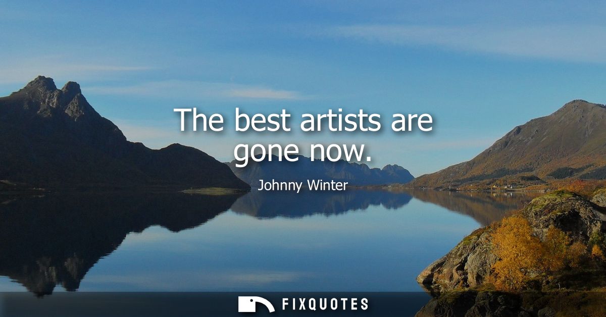 The best artists are gone now