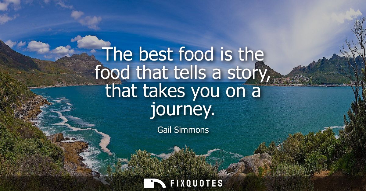 The best food is the food that tells a story, that takes you on a journey