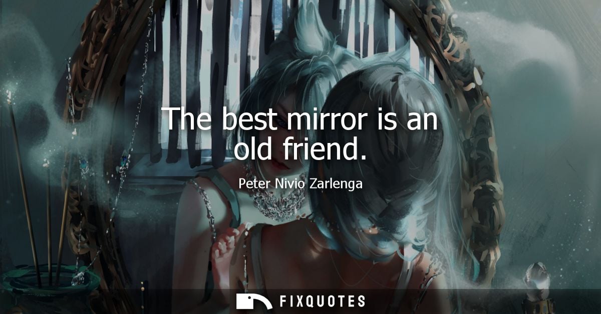 The best mirror is an old friend