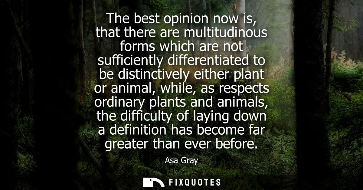 The best opinion now is, that there are multitudinous forms which are not sufficiently differentiated to be distinctivel