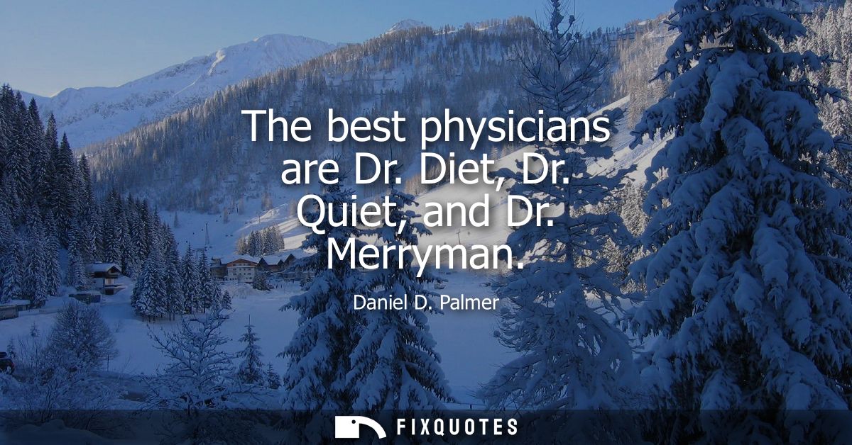 The best physicians are Dr. Diet, Dr. Quiet, and Dr. Merryman