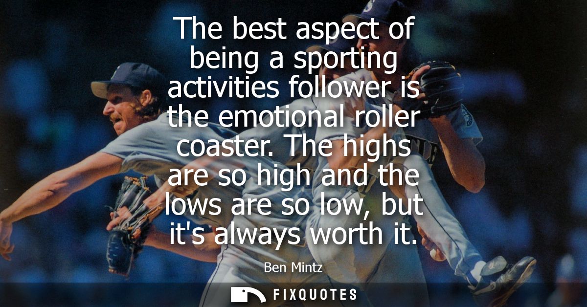 The best aspect of being a sporting activities follower is the emotional roller coaster. The highs are so high and the l