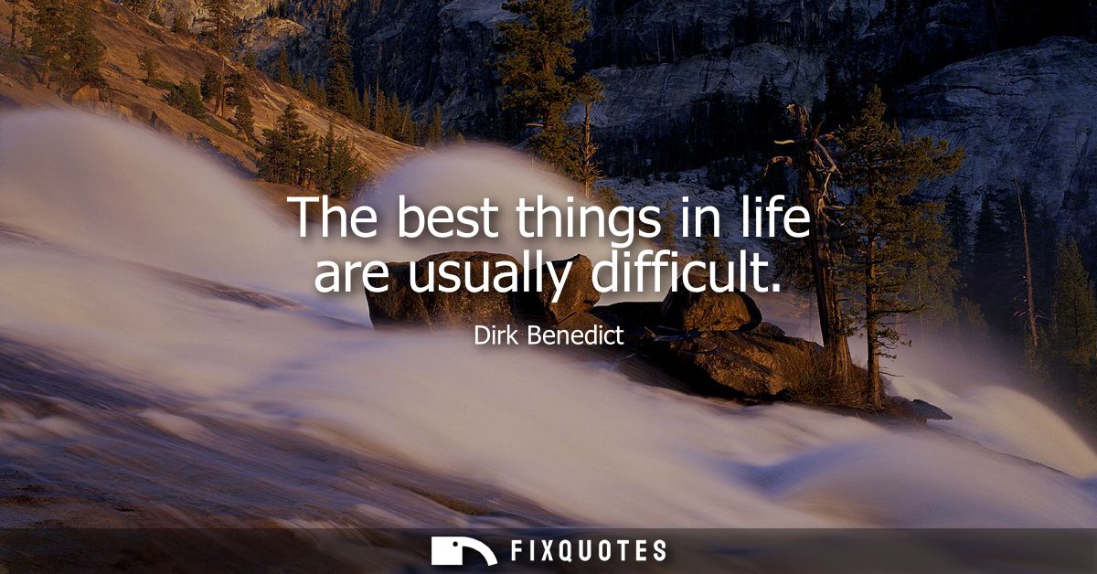 The best things in life are usually difficult