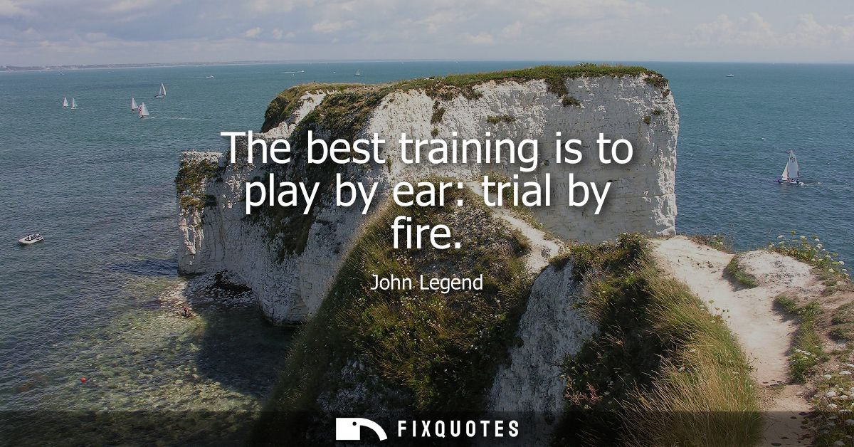 The best training is to play by ear: trial by fire