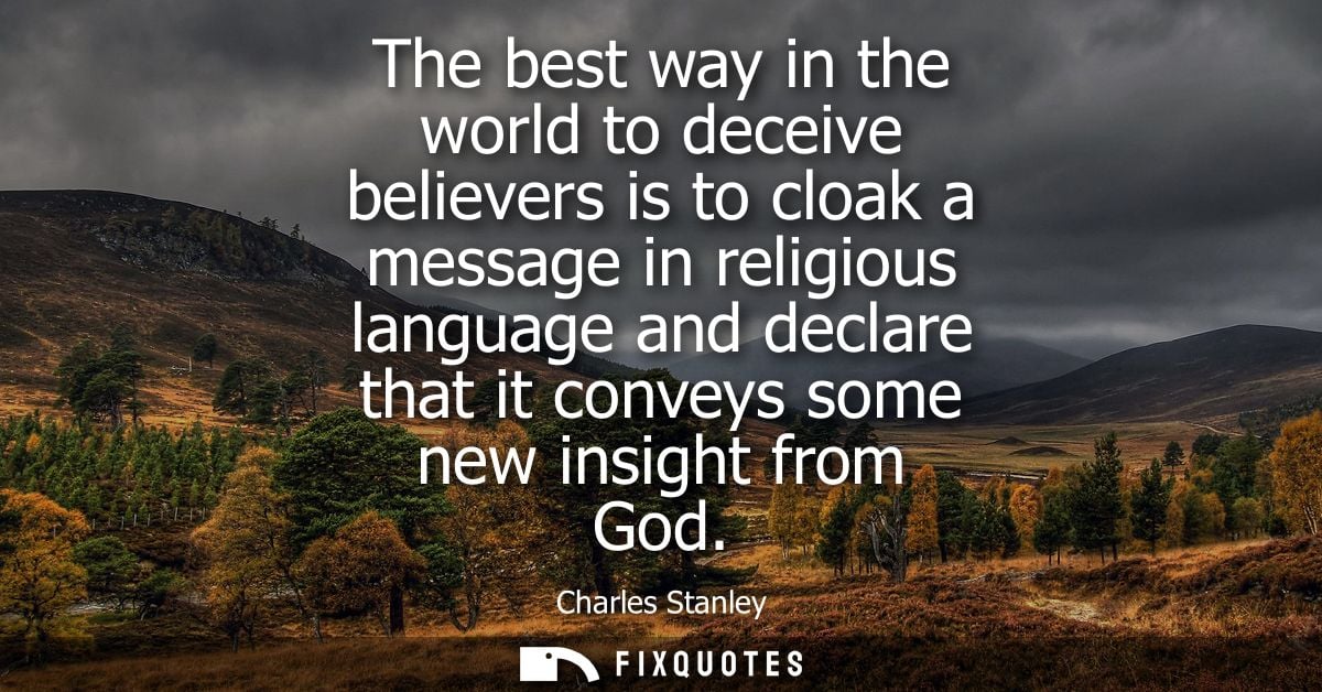 The best way in the world to deceive believers is to cloak a message in religious language and declare that it conveys s