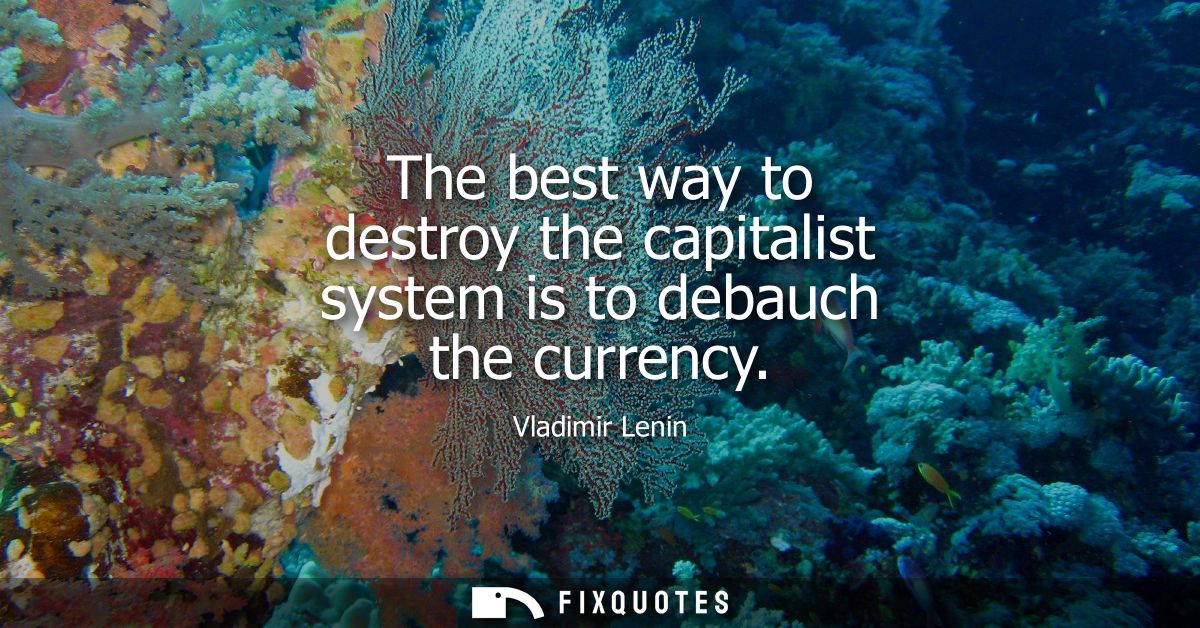 The best way to destroy the capitalist system is to debauch the currency