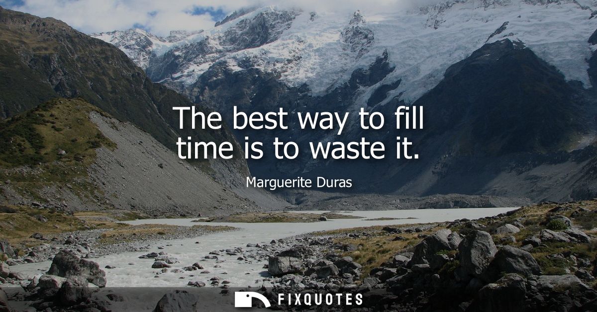 The best way to fill time is to waste it