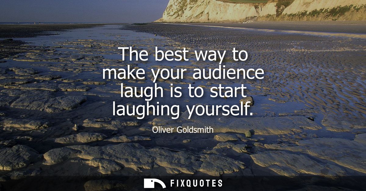 The best way to make your audience laugh is to start laughing yourself