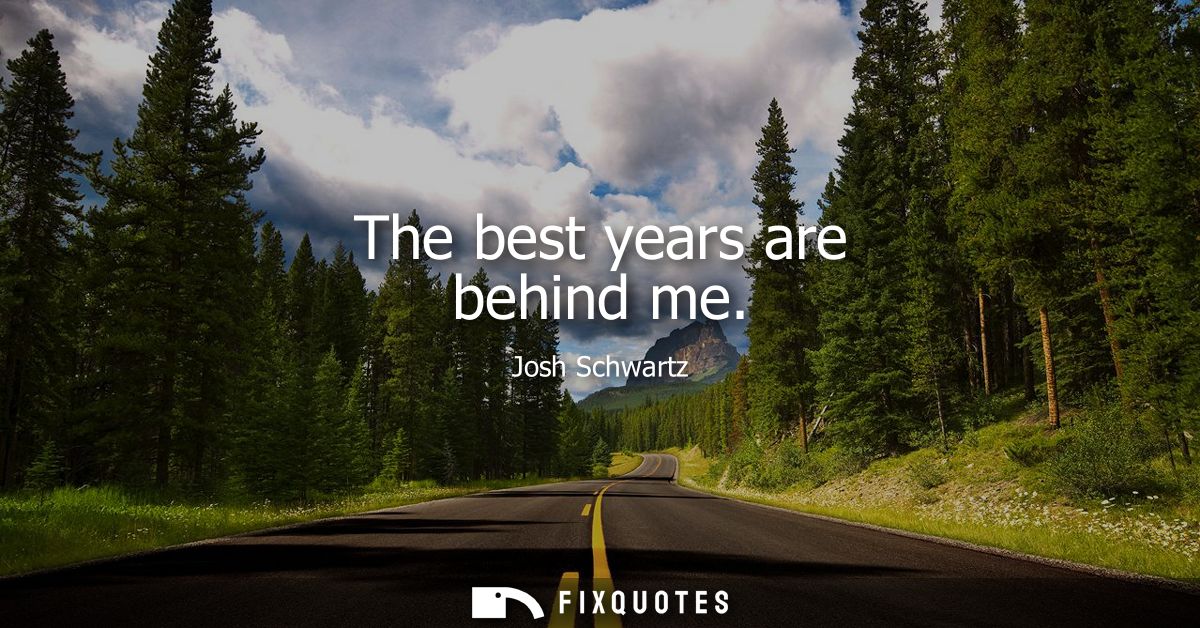 The best years are behind me