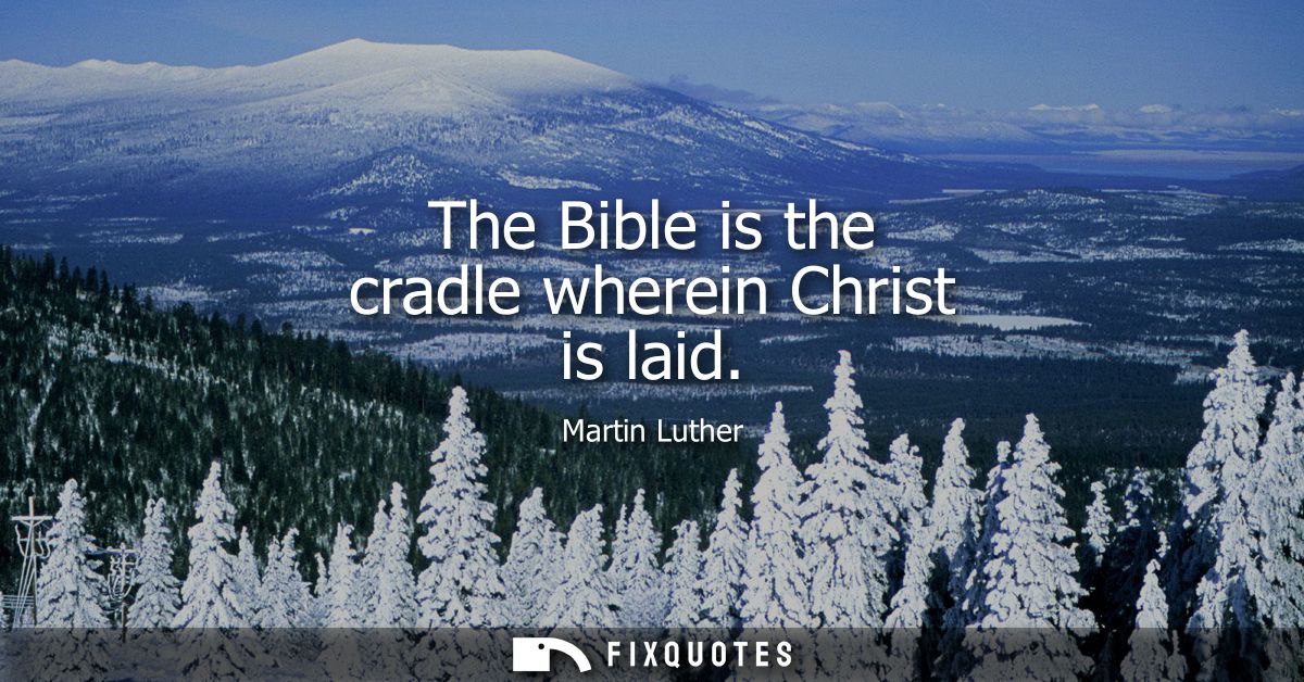 The Bible is the cradle wherein Christ is laid