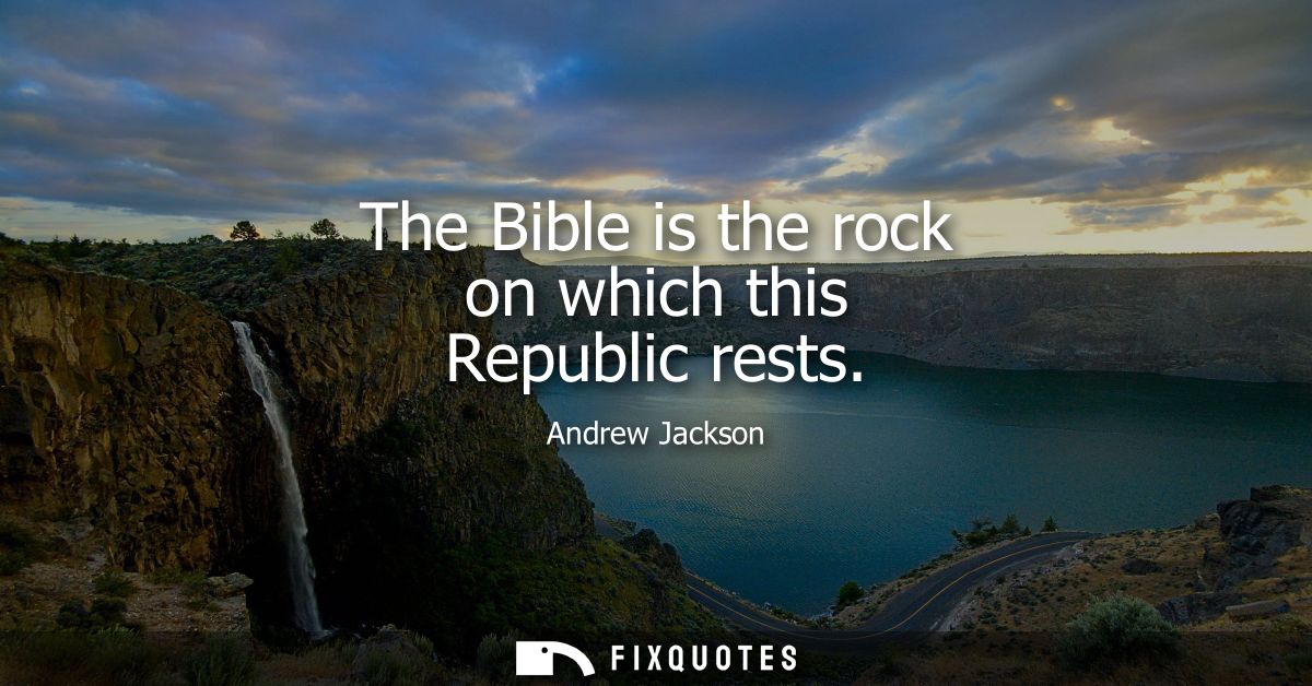 The Bible is the rock on which this Republic rests