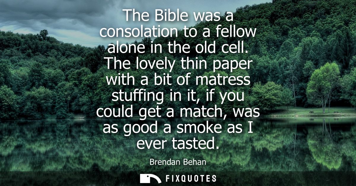 The Bible was a consolation to a fellow alone in the old cell. The lovely thin paper with a bit of matress stuffing in i