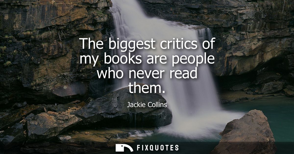 The biggest critics of my books are people who never read them