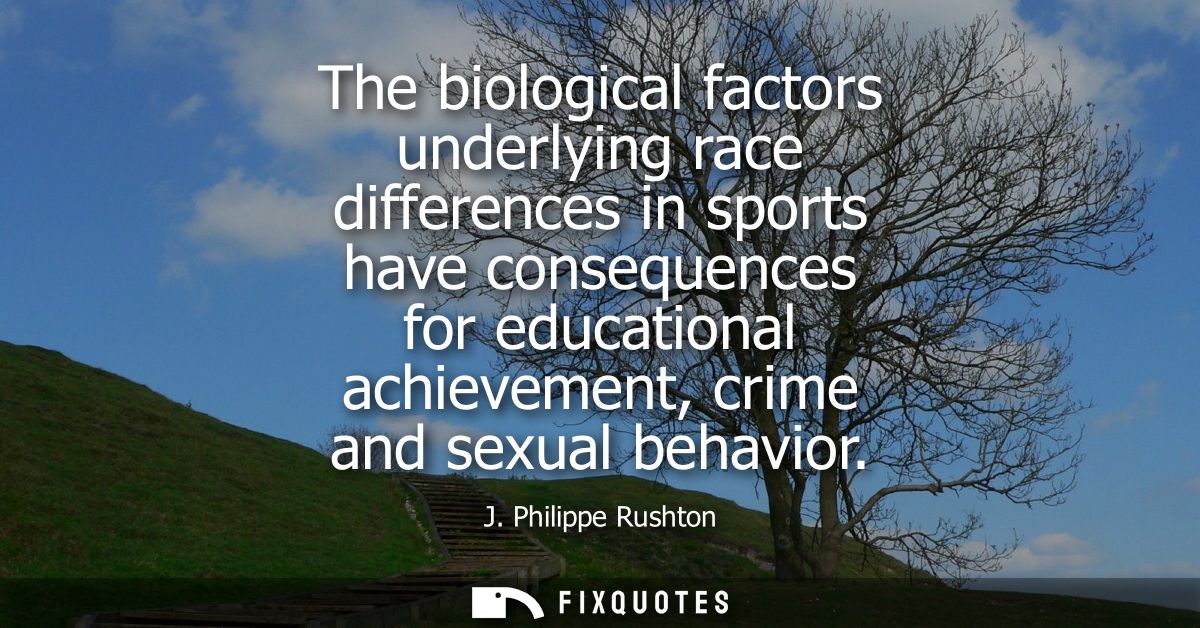 The biological factors underlying race differences in sports have consequences for educational achievement, crime and se