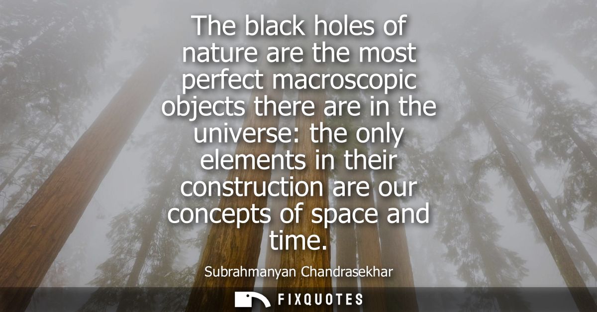 The black holes of nature are the most perfect macroscopic objects there are in the universe: the only elements in their