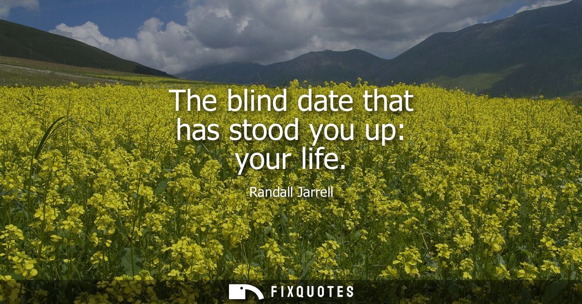 The blind date that has stood you up: your life