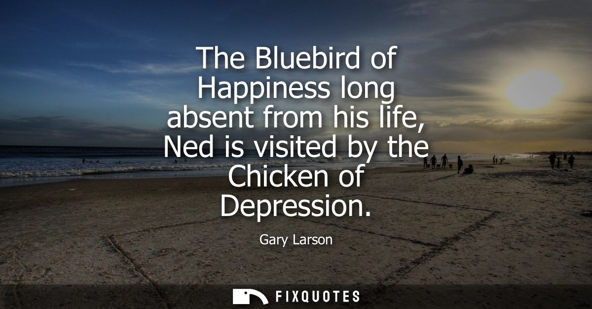 The Bluebird of Happiness long absent from his life, Ned is visited by the Chicken of Depression