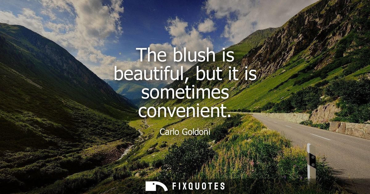 The blush is beautiful, but it is sometimes convenient