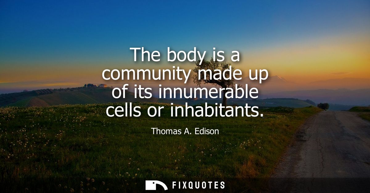 The body is a community made up of its innumerable cells or inhabitants