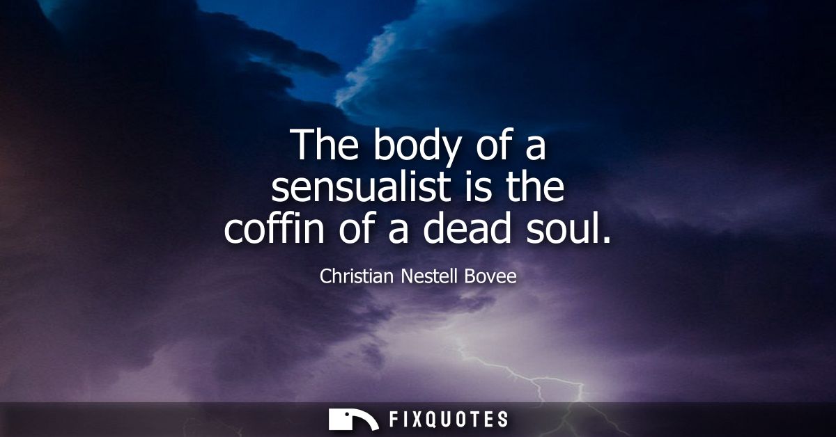 The body of a sensualist is the coffin of a dead soul
