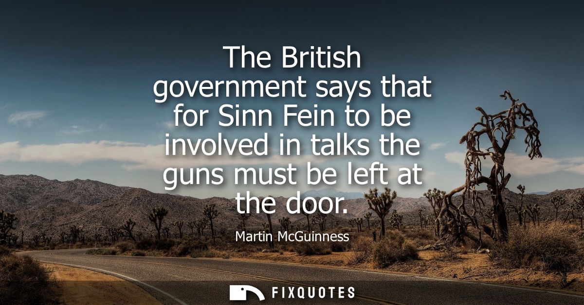 The British government says that for Sinn Fein to be involved in talks the guns must be left at the door