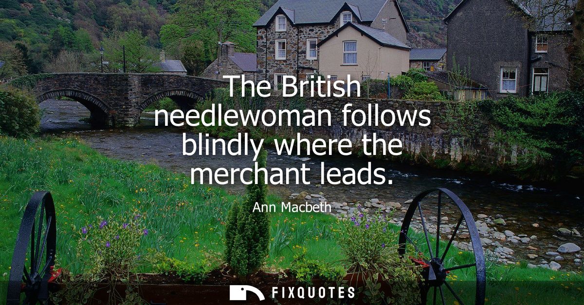 The British needlewoman follows blindly where the merchant leads