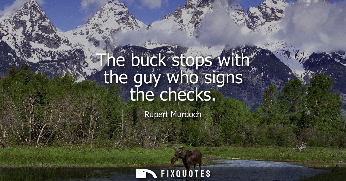 The buck stops with the guy who signs the checks