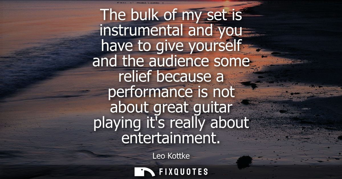 The bulk of my set is instrumental and you have to give yourself and the audience some relief because a performance is n