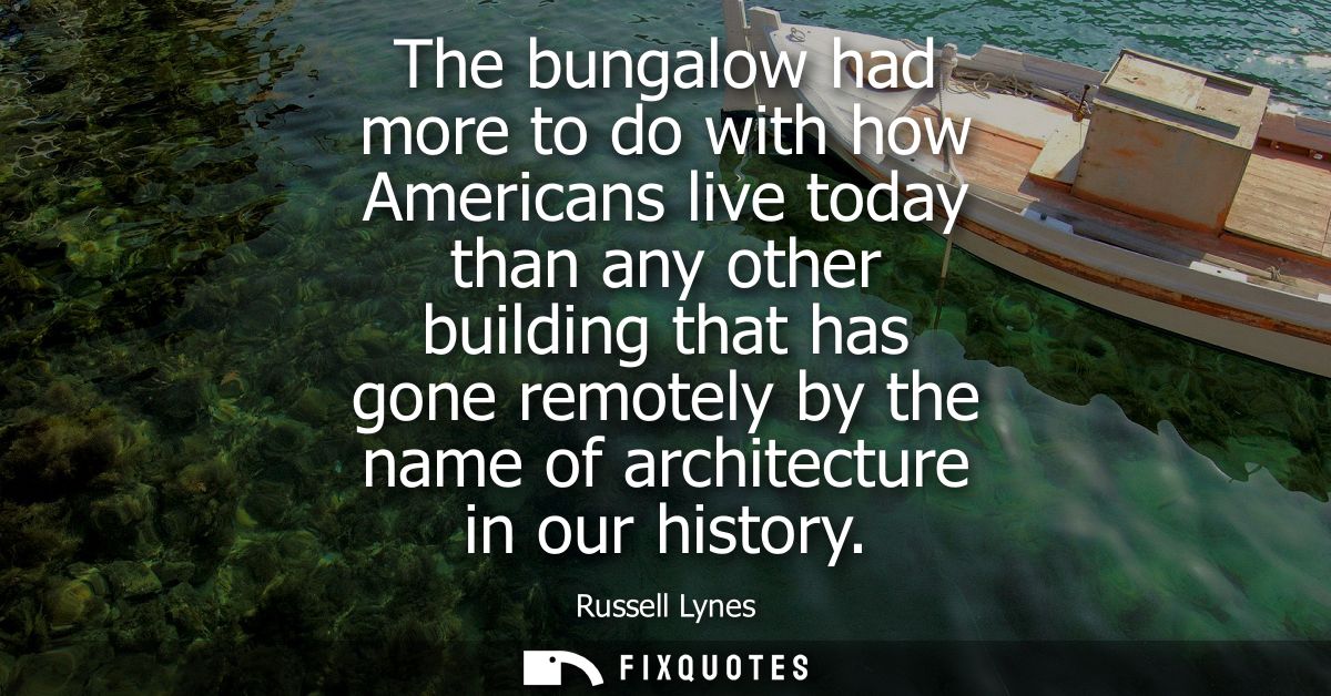 The bungalow had more to do with how Americans live today than any other building that has gone remotely by the name of 