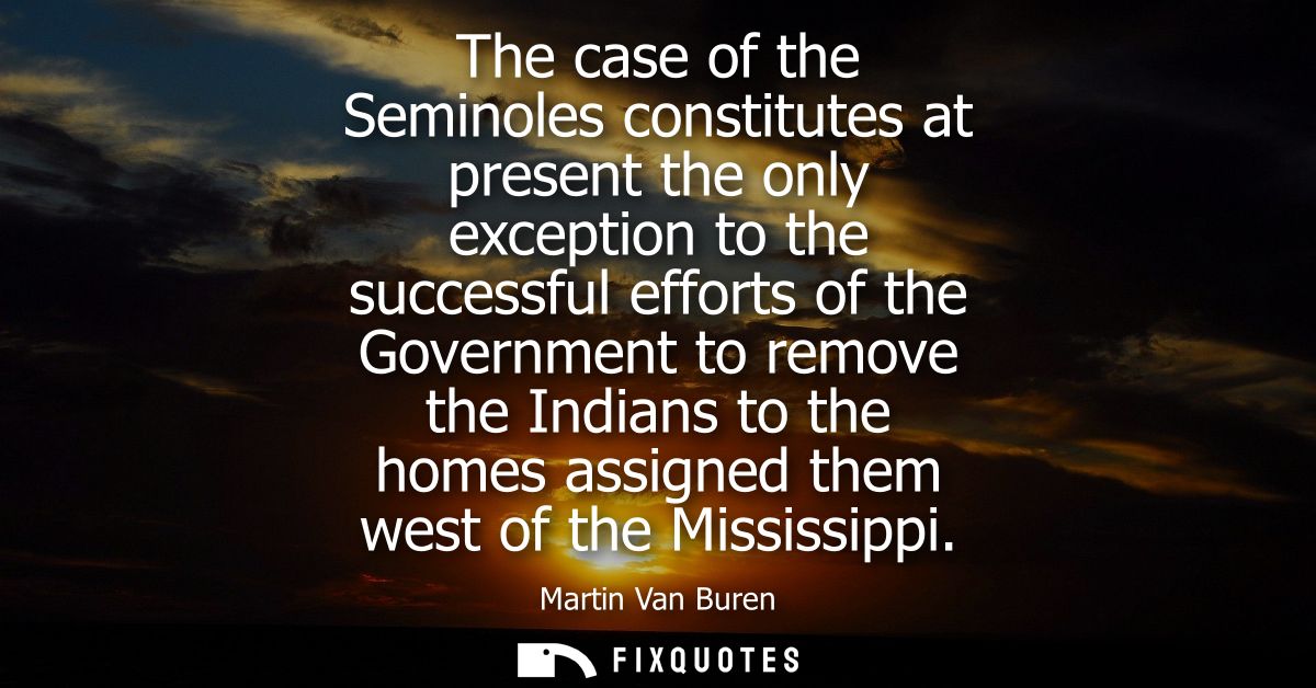 The case of the Seminoles constitutes at present the only exception to the successful efforts of the Government to remov