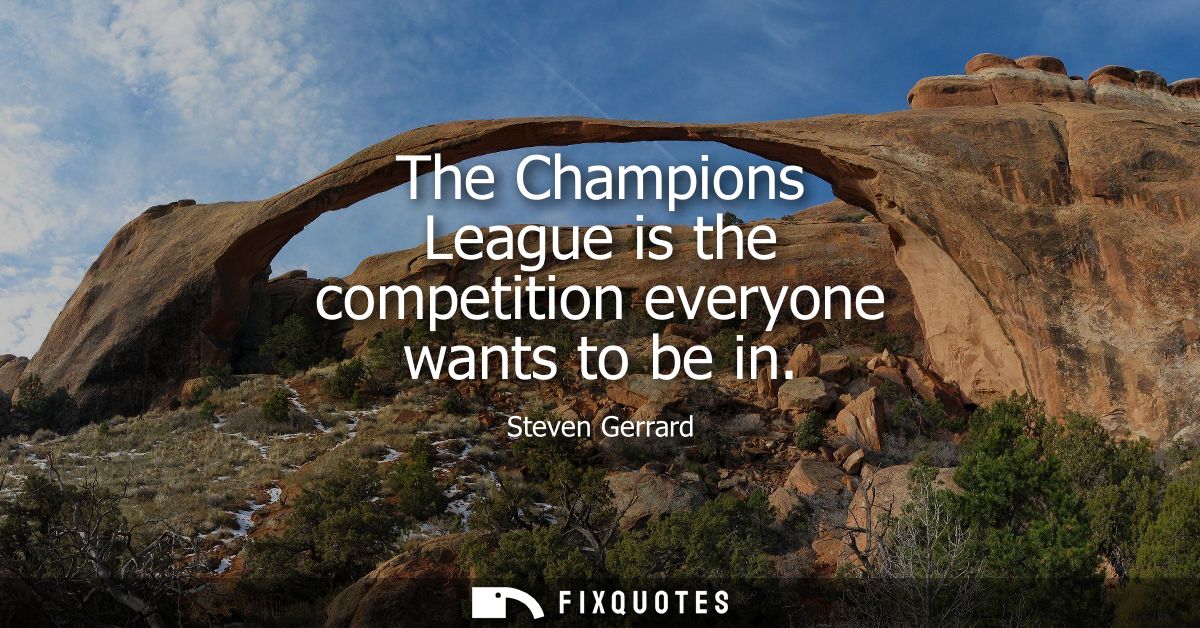 The Champions League is the competition everyone wants to be in