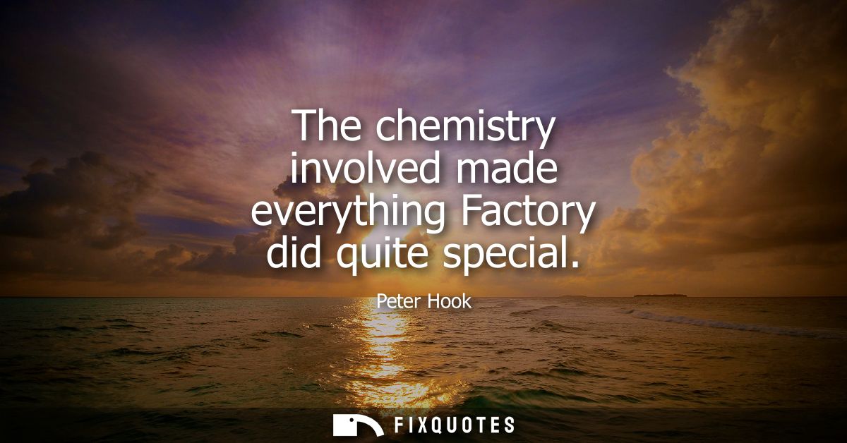 The chemistry involved made everything Factory did quite special