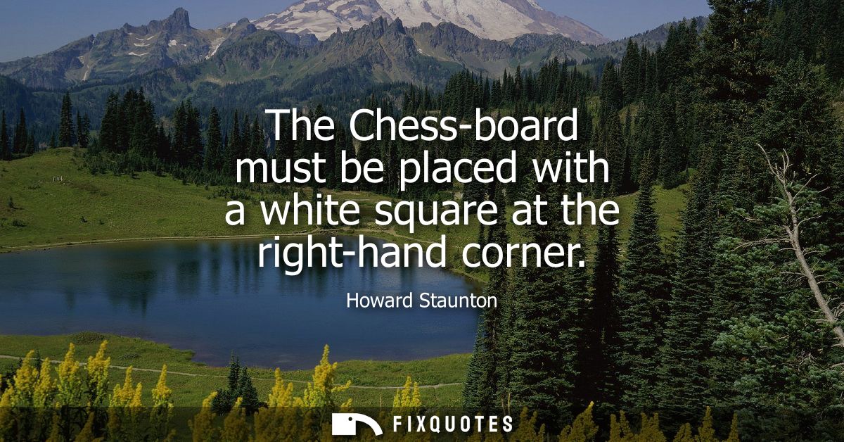 The Chess-board must be placed with a white square at the right-hand corner