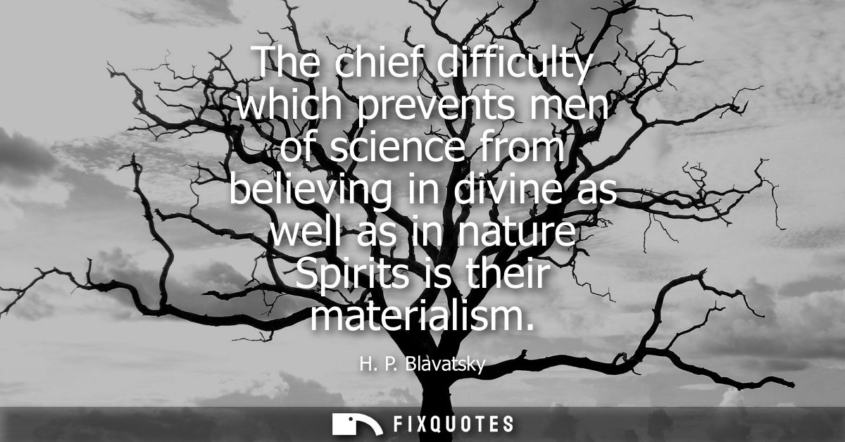The chief difficulty which prevents men of science from believing in divine as well as in nature Spirits is their materi