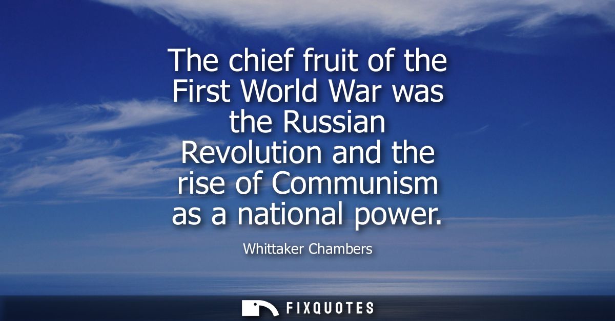 The chief fruit of the First World War was the Russian Revolution and the rise of Communism as a national power