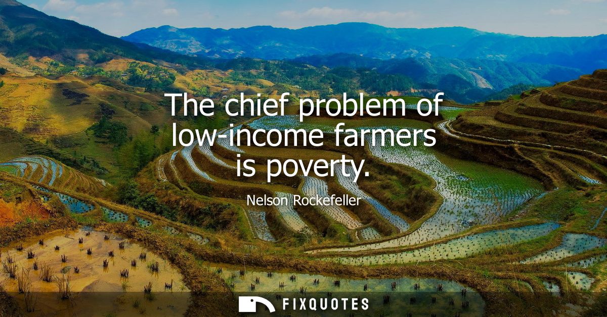 The chief problem of low-income farmers is poverty