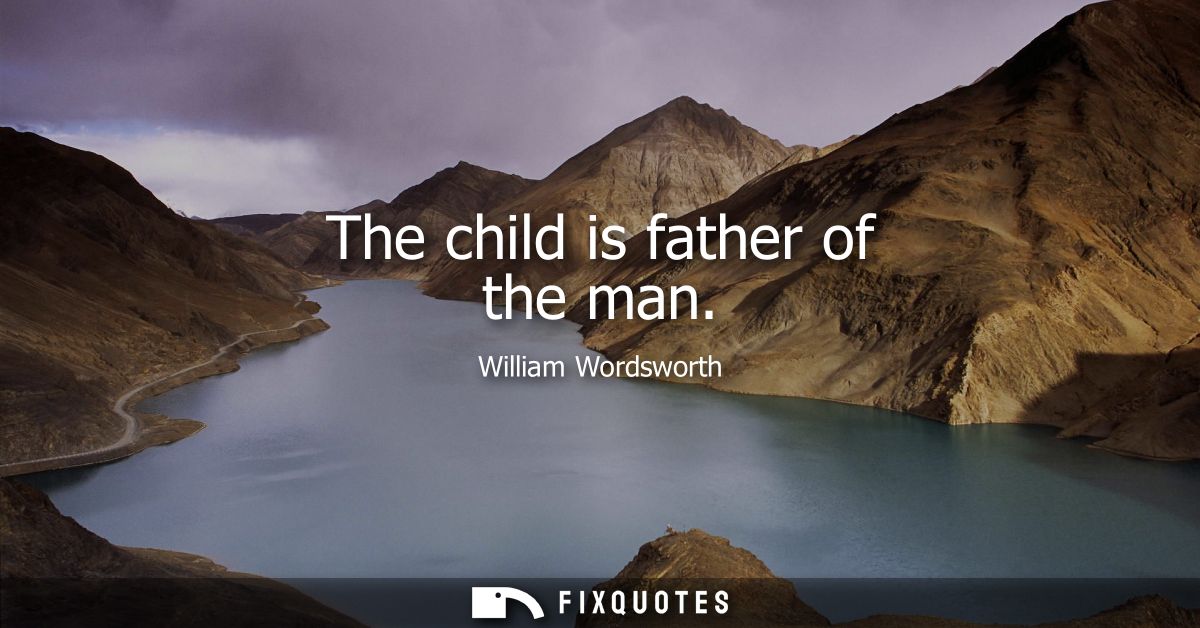 The child is father of the man