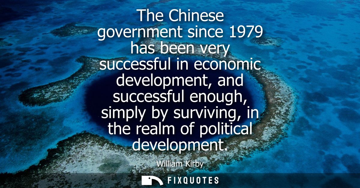 The Chinese government since 1979 has been very successful in economic development, and successful enough, simply by sur