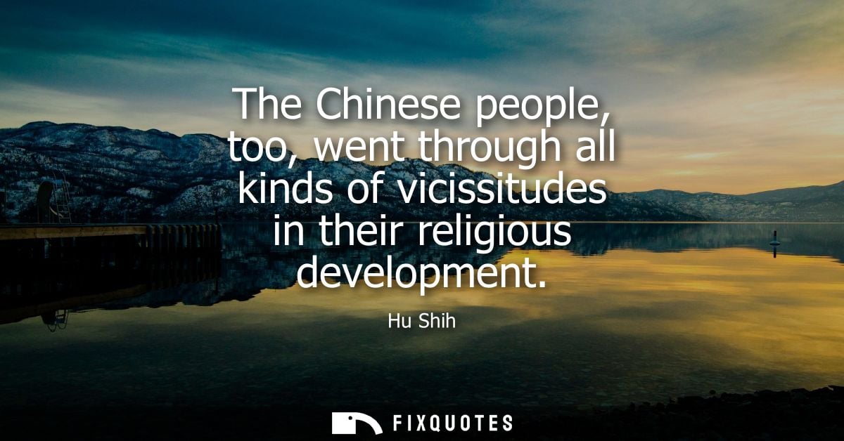 The Chinese people, too, went through all kinds of vicissitudes in their religious development