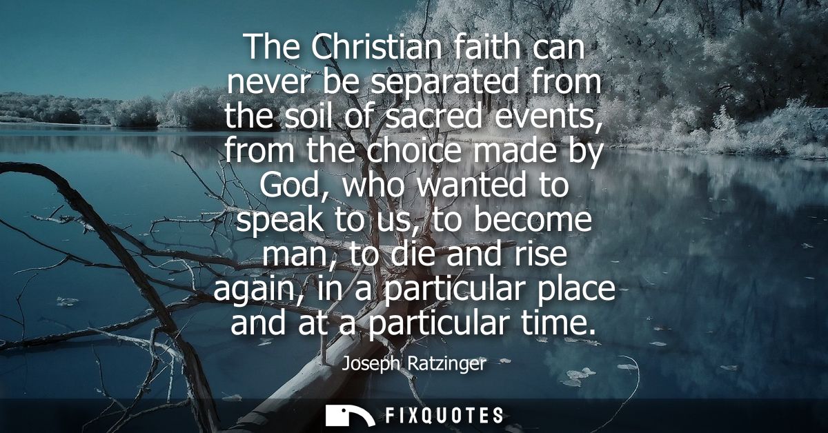 The Christian faith can never be separated from the soil of sacred events, from the choice made by God, who wanted to sp