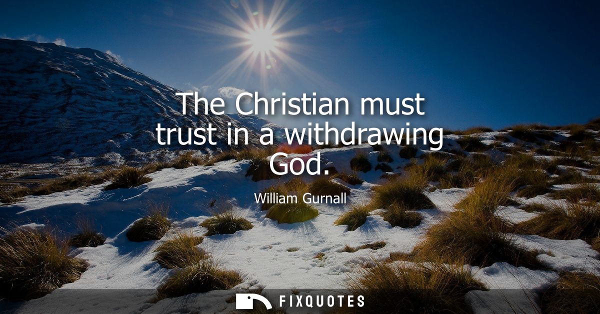 The Christian must trust in a withdrawing God