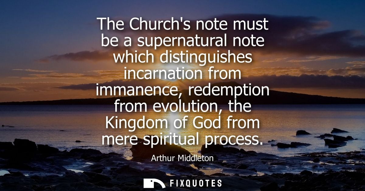 The Churchs note must be a supernatural note which distinguishes incarnation from immanence, redemption from evolution, 