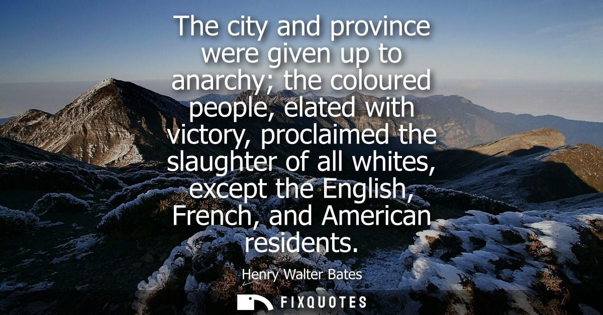 The city and province were given up to anarchy the coloured people, elated with victory, proclaimed the slaughter of all