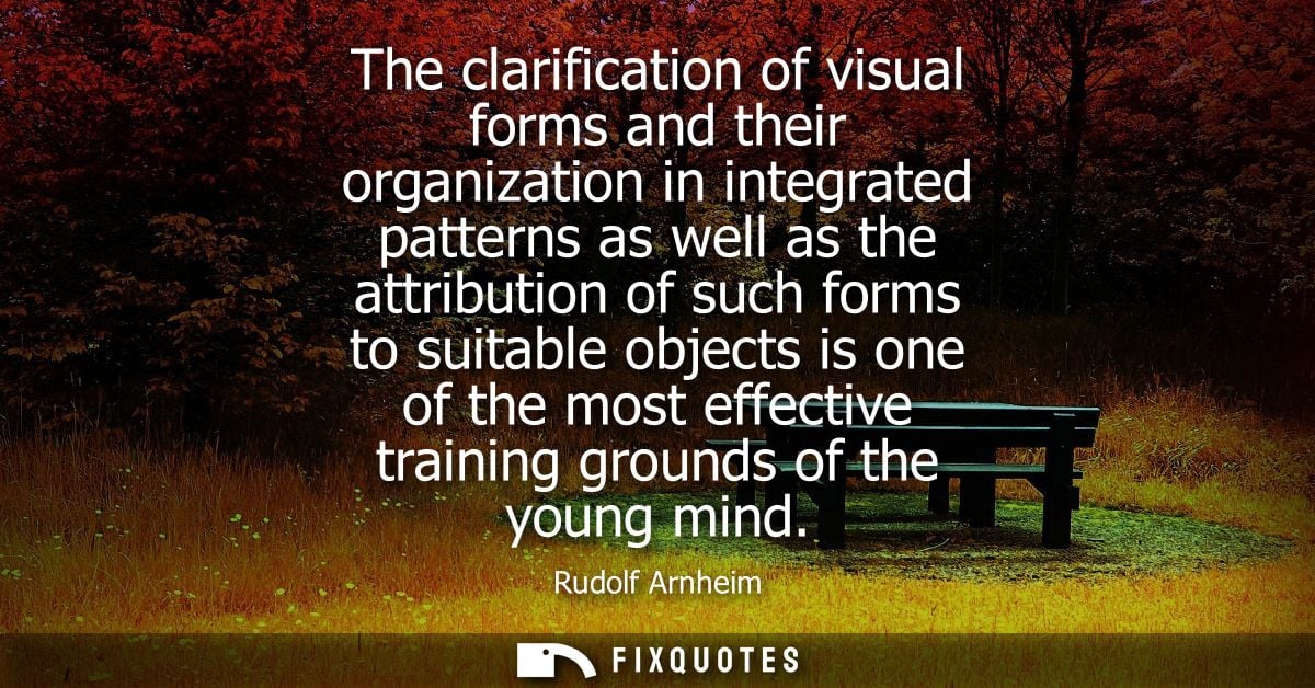 The clarification of visual forms and their organization in integrated patterns as well as the attribution of such forms