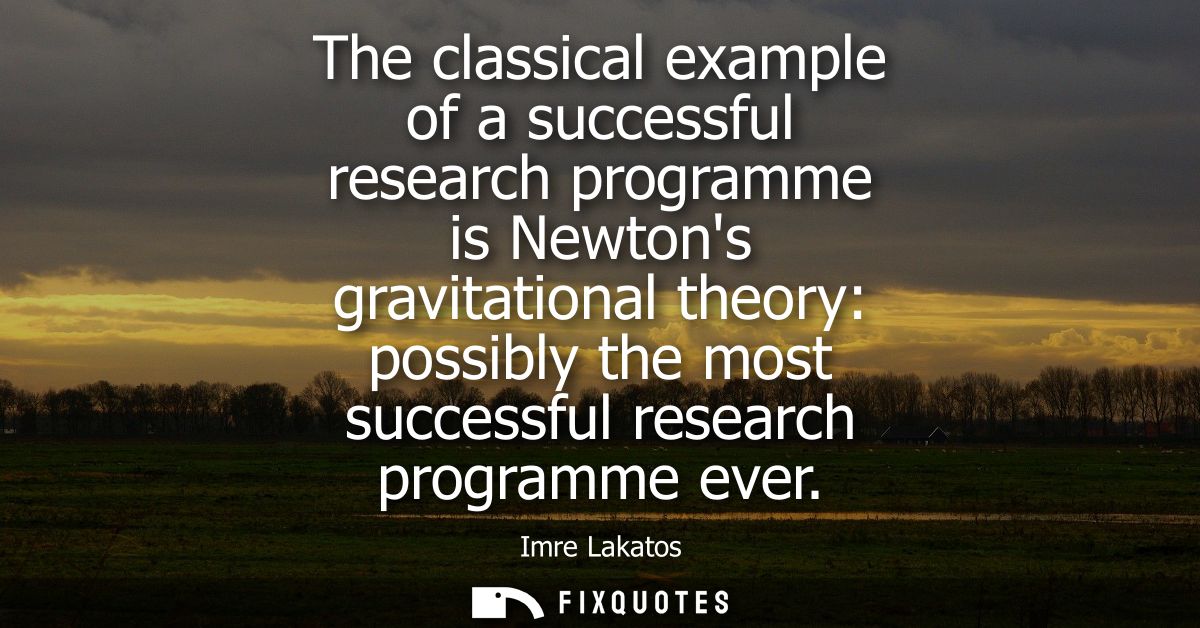The classical example of a successful research programme is Newtons gravitational theory: possibly the most successful r