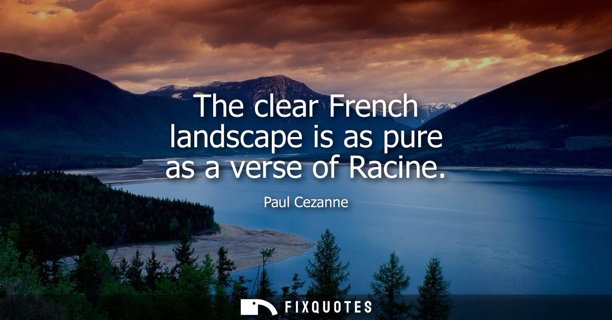 The clear French landscape is as pure as a verse of Racine