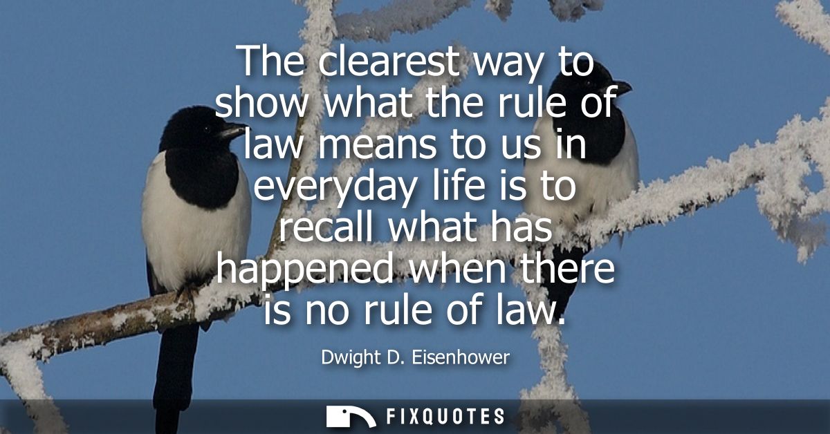 The clearest way to show what the rule of law means to us in everyday life is to recall what has happened when there is 