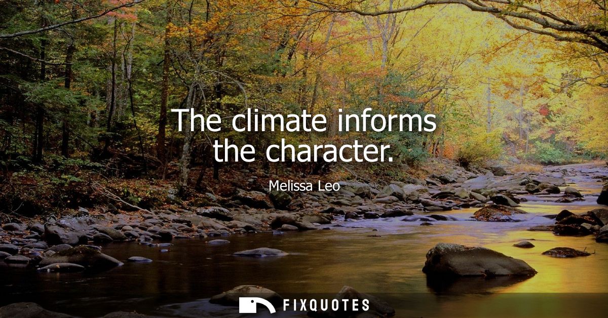 The climate informs the character