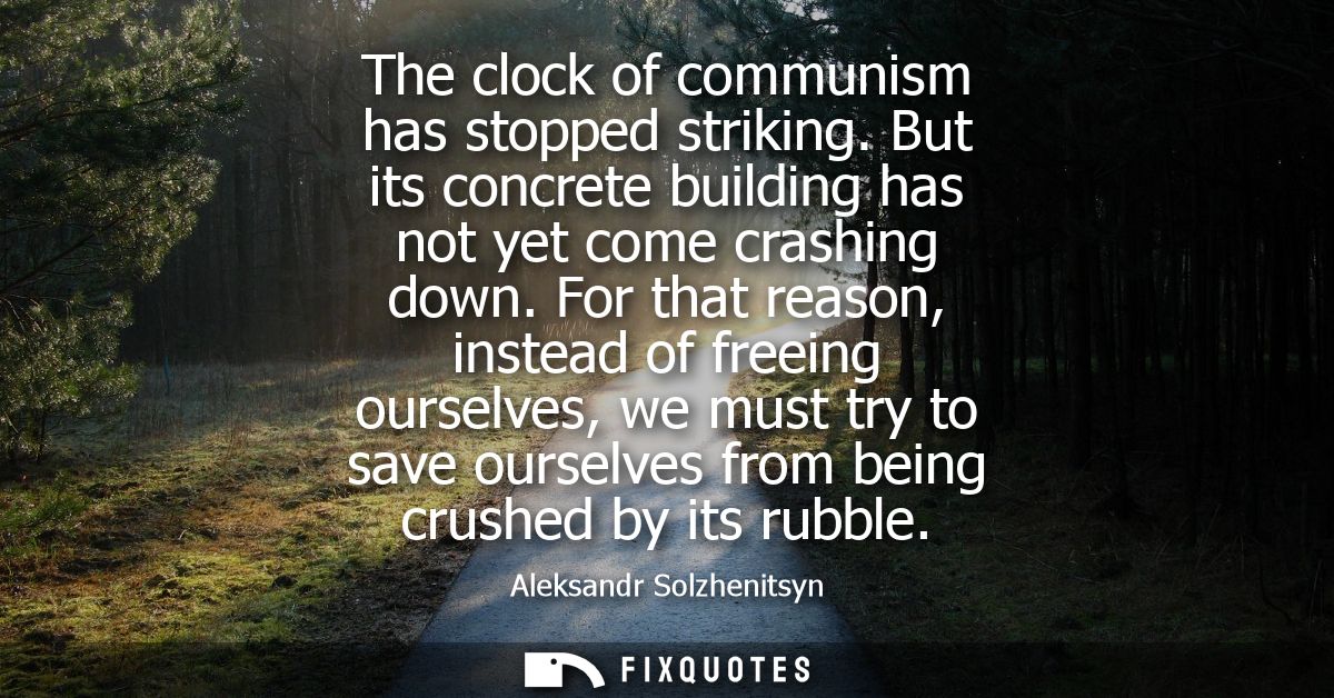 The clock of communism has stopped striking. But its concrete building has not yet come crashing down.