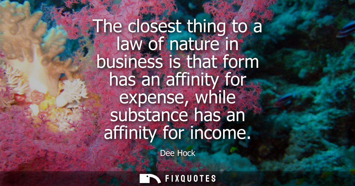 The closest thing to a law of nature in business is that form has an affinity for expense, while substance has an affini